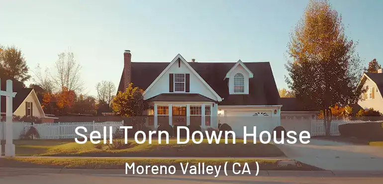  Sell Torn Down House Moreno Valley ( CA )