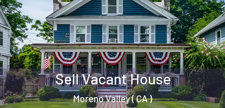  Sell Vacant House Moreno Valley ( CA )