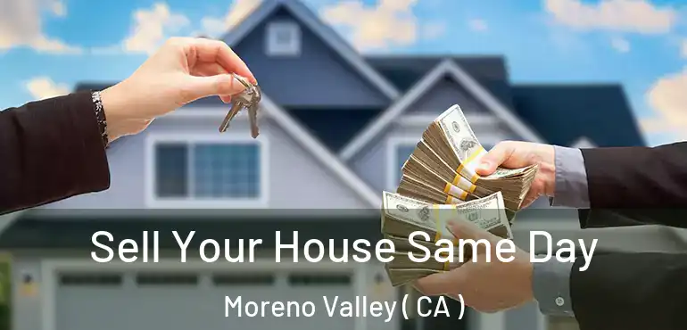  Sell Your House Same Day Moreno Valley ( CA )