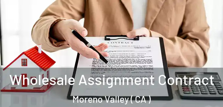  Wholesale Assignment Contract Moreno Valley ( CA )