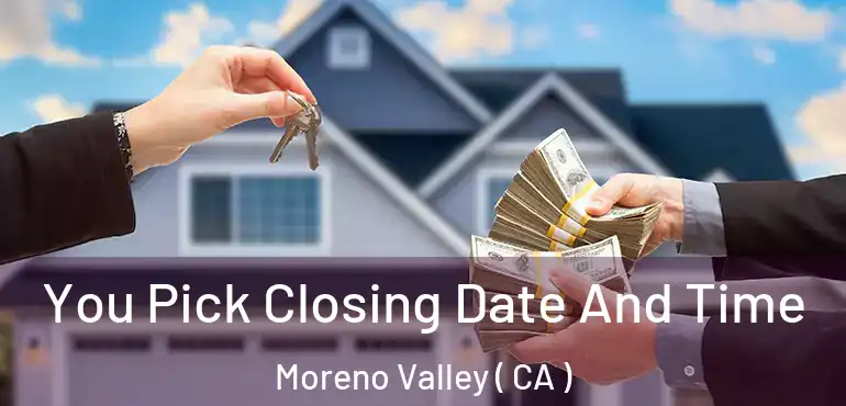  You Pick Closing Date And Time Moreno Valley ( CA )